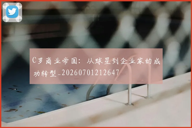 C罗商业帝国:从球星到企业家的成功转型_20260701212647