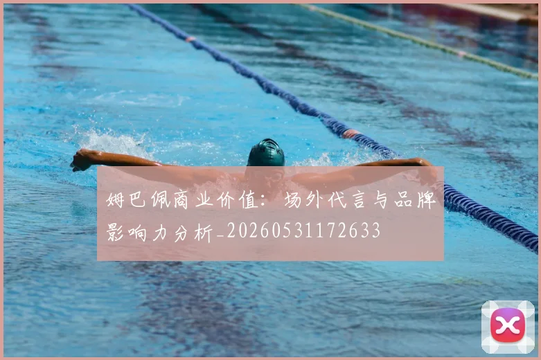 姆巴佩商业价值：场外代言与品牌影响力分析_20260531172633
