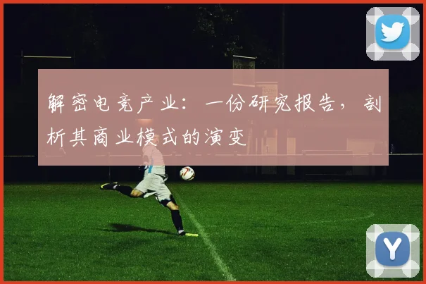 解密电竞产业:一份研究报告,剖析其商业模式的演变