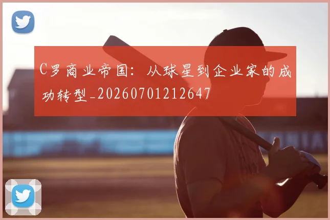 C罗商业帝国：从球星到企业家的成功转型_20260701212647