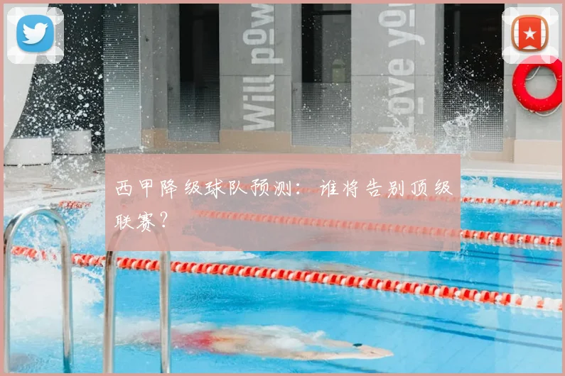 西甲降级球队预测:谁将告别顶级联赛?