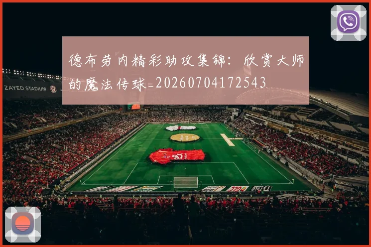 德布劳内精彩助攻集锦:欣赏大师的魔法传球_20260704172543